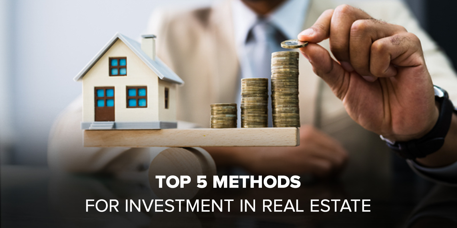 Top 5 Methods for Investment in Real Estate